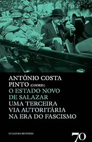 O Estado Novo de Salazar – Uma Terceira Via Na Era Do Fascismo – António Costa Pinto