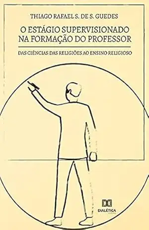 O estágio supervisionado na formação do professor: das ciências das religiões ao ensino religioso – Thiago Rafael S. de S. Guedes