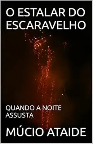 O ESTALAR DO ESCARAVELHO: QUANDO A NOITE ASSUSTA - MÚCIO  ATAIDE