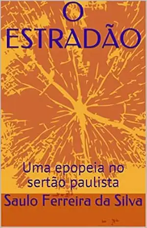 O ESTRADÃO: Uma epopeia no sertão paulista – Saulo Ferreira da Silva