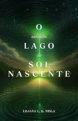 O Estranho Lago do Sol Nascente: Cinco garotas, um segredo no passado e um futuro em risco – Liliana Neila
