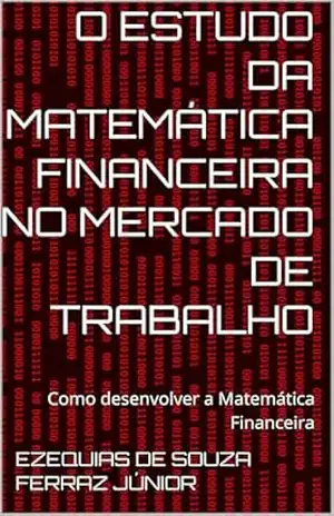 O estudo da Matemática Financeira no mercado de Trabalho: Como desenvolver a Matemática Financeira – Ezequias  de Souza Ferraz Júnior