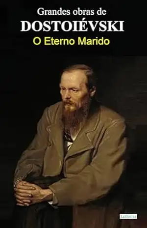 O Eterno Marido – Dostoiévski (Grandes obras de Dostoiévski) – Fiódor Dostoiévski