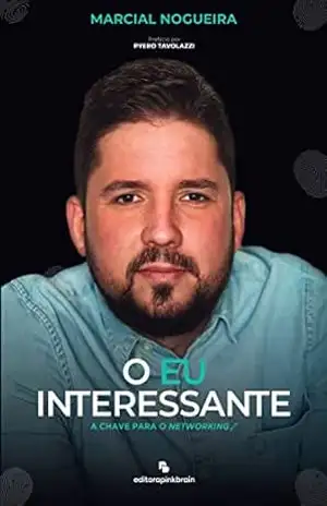 O EU INTERESSANTE: A CHAVE PARA O NETWORKING (QUERO SER INTERESSANTE Livro 1) - Marcial Nogueira