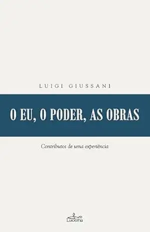 O eu, o poder, as obras: Contributos de uma experiência – Luigi Giussani