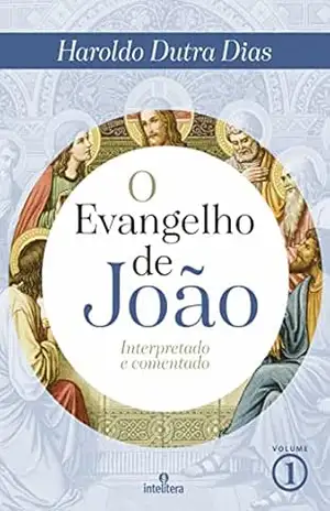 O Evangelho de João – Volume 1: Interpretado e comentado – Haroldo Dutra Dias