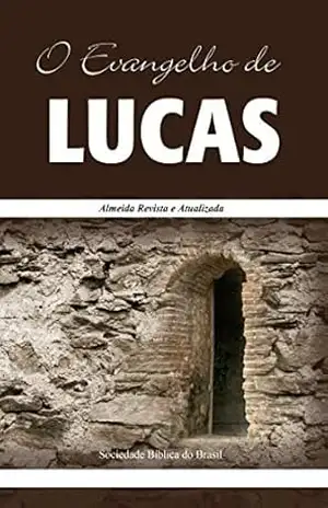 O Evangelho de Lucas: Almeida Revista e Atualizada (Os Evangelhos, Almeida Revista e Atualizada Livro 3) – Sociedade Bíblica do Brasil