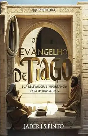 O Evangelho de Tiago: Sua relevância e importância para os dias atuais – Jader J S Pinto