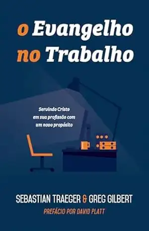O evangelho no trabalho: servindo Cristo em sua profissão com um novo propósito – Sebastian Traeger