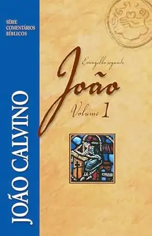 O evangelho segundo João – Volume 1 (Série Comentários Bíblicos) – João Calvino