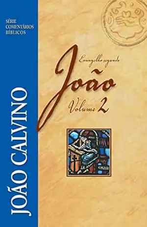 O evangelho segundo João – Volume 2 (Série Comentários Bíblicos) – João Calvino