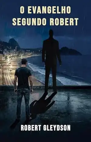 O Evangelho Segundo Robert: Um Thriller Psicológico Noir sobre a Reconstrução da Mente Masculina – Robert Gleydson