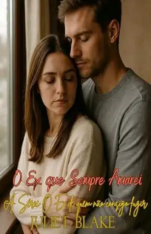 O Ex que Sempre Amarei Livro 3 O Ex do Qual Não Consigo Fugir Série: Sem mais barreiras. Sem mais portas. Apenas para sempre. (A Série O Ex de quem não consigo fugir) – Juliet Blake