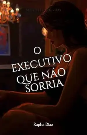 O Executivo que não sorria: Diario da Acompanhante Rapha Diaz (Diário de uma Acompanhante – Raphaellla Diaz Livro 2) – Raphaella  Diaz