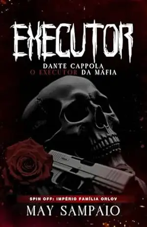 O EXECUTOR: DANTE CAPPOLA O EXECUTOR DA MÁFIA (Império Livro 8) – MAY SAMPAIO