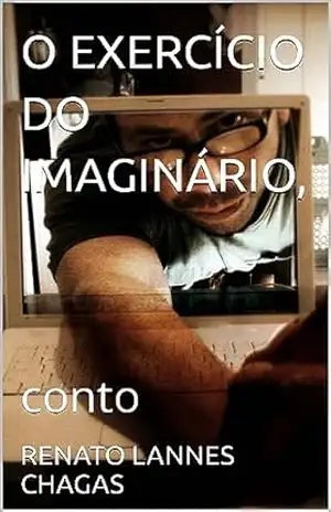 O EXERCÍCIO DO IMAGINÁRIO,: conto – RENATO LANNES CHAGAS