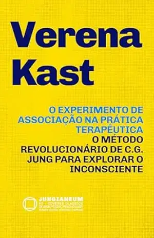 O Experimento de Associação na Prática Terapêutica: O método revolucionário de C.G. Jung para explorar o Inconsciente: teoria e prática (Jungianeum: Re–Covered … curated by Stefano Carpani Livro 8) – Verena Kast