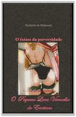 O êxtase da perversidade: o pequeno livro vermelho do erotismo (Vozes que a noite sepultou 1) - Geraldo Paiva