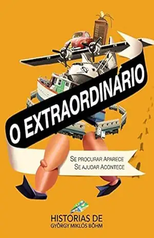 O Extraordinário – Se procurar aparece; se ajudar acontece: Histórias de György Miklós Böhm - Luciano Lagares