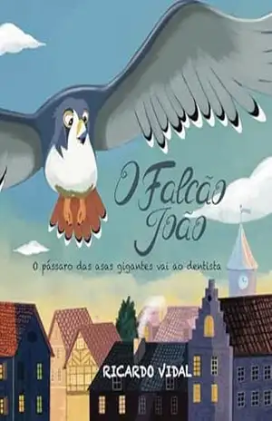 O Falcão João: O pássaro das asas gigantes vai ao dentista – Ricardo Vidal