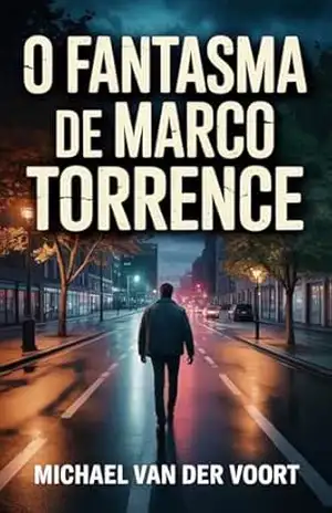 O Fantasma de Marco Torrence: Uma curta história de terror sobre um homem que não queria morrer. – Michael van der Voort