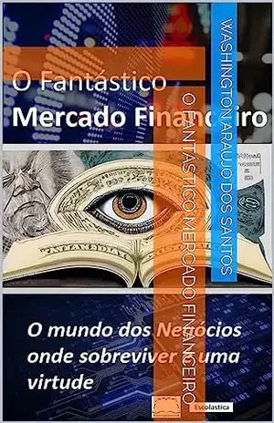 O fantástico mercado financeiro - Washington  Araujo dos Santos