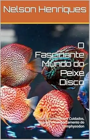 O Fascinante Mundo do Peixe Disco: Guia Completo sobre Cuidados, Habitat e Comportamento do Symphysodon – Nelson Henriques