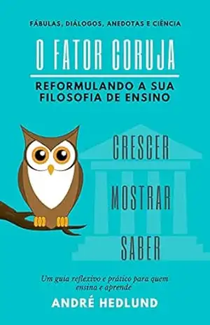 O Fator Coruja: Reformulando sua Filosofia de Ensino - André Hedlund