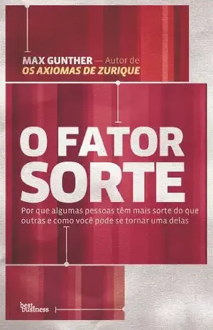 O fator sorte: Por que algumas pessoas têm mais sorte do que outras e como você pode se tornar uma delas – Max Gunther