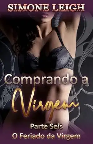 O Feriado da Virgem: Por Escolha, Não Por Contrato (Comprando A Virgem Livro 6) – Simone Leigh
