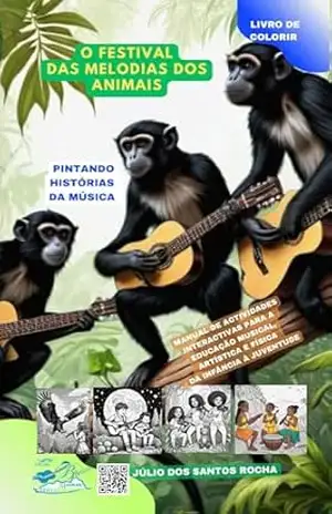 O FESTIVAL DAS MELODIAS DOS ANIMAIS: Meu livro de colorir –Pintando histórias da música: Manual de Actividades interactivas para Educação artística, musical e física da infância à juventude - JÚLIO ROSÁRIO DOS SANTOS ROCHA