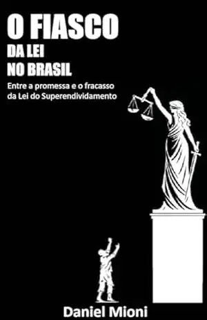 O Fiasco da Lei no Brasil: Entre a promessa e a entrega da Lei do Superendividamento – Daniel Mioni
