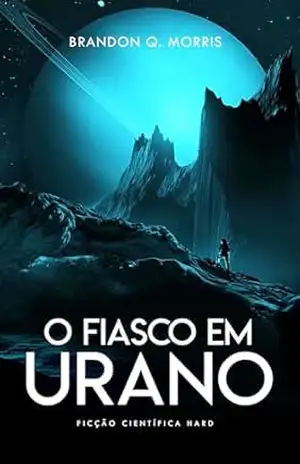 O Fiasco em Urano: Ficção Científica Hard (Aventuras no Sistema Solar Externo Livro 3) – Brandon Q. Morris
