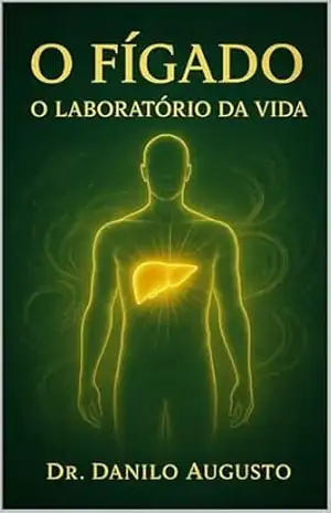 O FÍGADO: O LABORATÓRIO DA VIDA (Os Órgãos da Consciência Livro 1) – Dr Danilo Augusto