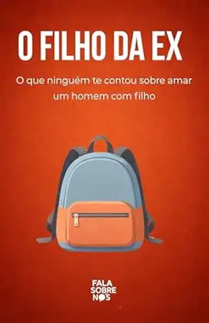 O Filho Da Ex: O que ninguém te contou sobre amar um homem com filho - Fala Sobre Nós