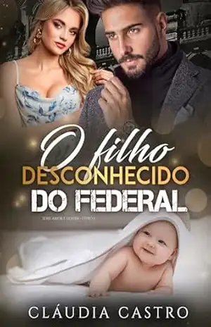 O Filho Desconhecido do Federal (Amor e Honra – Homens poderosos Livro 6) – Cláudia Castro
