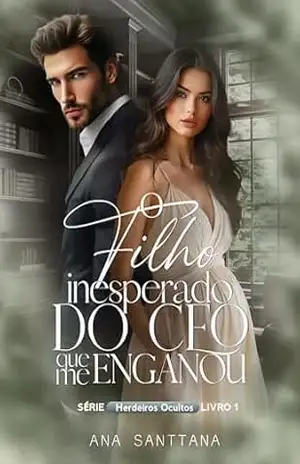 O filho inesperado do CEO que me enganou (Herdeiros Ocultos Livro 1) – Ana  Santtana