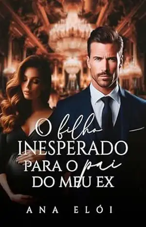 O Filho Inesperado Para o Pai do Meu Ex – Ana Elói