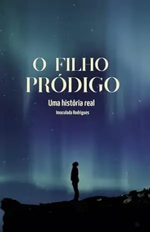 O Filho Pródigo: Uma História Real - Imaculada Rodrigues