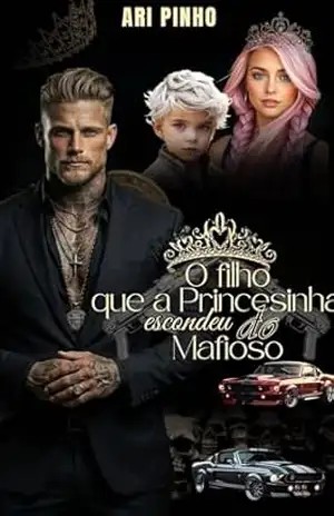 O FILHO QUE A PRINCESINHA ESCONDEU DO MAFIOSO (O Legado da Máfia Livro 3) - ARI  PINHO