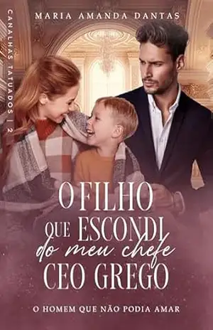 O filho que escondi do meu chefe CEO Grego: Canalhas tatuados – 2 – Maria Amanda  Dantas