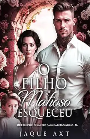 O FILHO QUE O MAFIOSO ESQUECEU (Príncipes e Princesas da Máfia In Ergänzung Livro 6) – Jaque  Axt