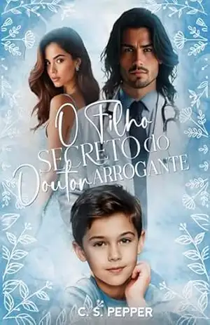 O Filho Secreto do Doutor Arrogante: LIVRO ÚNICO – C. S. Pepper