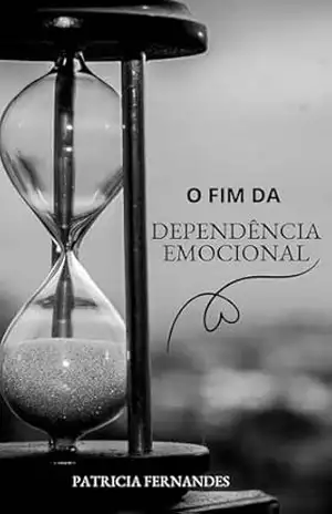 O FIM DA DEPENDÊNCIA EMOCIONAL – Patricia Fernandes
