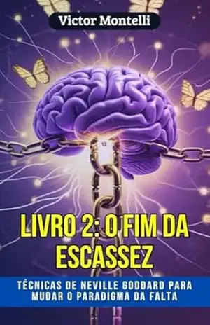 O Fim da Escassez: Técnicas de Neville Goddard para mudar o paradigma da falta (Manifestação Prática: A Série Definitiva para Criar Riqueza Consciente Livro 2) – Victor Montelli