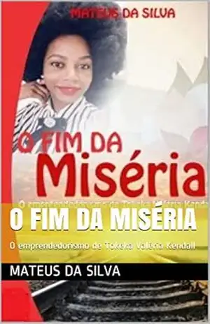 O FIM DA MISÉRIA: O emprendedorismo de Tokeka Valéria Kendall (edição Livro 1) – Mateus  da Silva