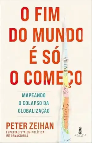 O fim do mundo é só o começo: mapeando o colapso da globalização – Peter Zeihan