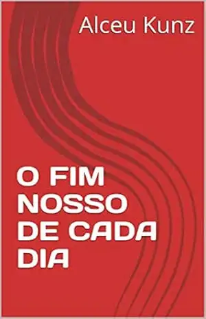 O fim nosso de cada dia - Alceu Kunz