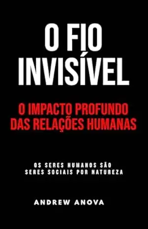O Fio Invisível: O Impacto Profundo das Relações Humanas – ANDREW ANOVA