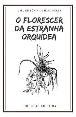 O Florescer da Estranha Orquídea (Coletânea de Contos de Wells) – H. G. Wells